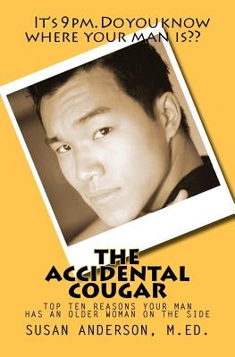 The Accidental Cougar: Top Ten Reasons Your Man Has an Older Woman on the Side by Anderson, Susan