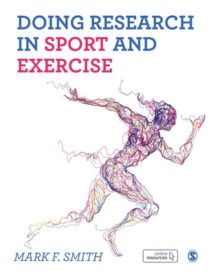 Doing Research in Sport and Exercise: A Student′s Guide by Smith, Mark