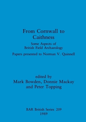 From Cornwall to Caithness: Some Aspects of British Field Archaeology: Papers presented to Norman V. Quinnell by Bowden, Mark