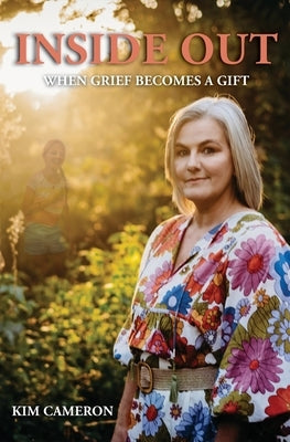 Inside Out: When grief becomes a gift by Cameron, Kim