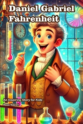 The Story of Daniel Gabriel Fahrenheit: An Inspiring Story for Kids by Nazari, Reza