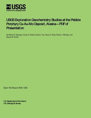 USGS Exploration Geochemistry Studies at the Pebble Porphyry Cu-Au-Mo Deposit, Alasksa?PDF of Presentation by Us Department O. the Interior