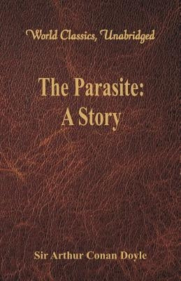 The Parasite: A Story (World Classics, Unabridged) by Doyle, Arthur Conan