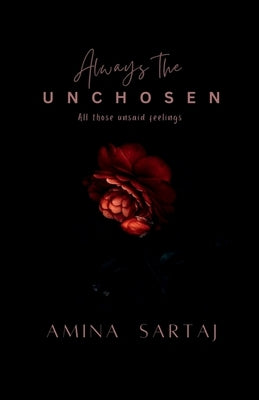 Always The Unchosen: All those unsaid feelings by Amina Sartaj