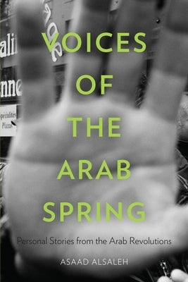 Voices of the Arab Spring: Personal Stories from the Arab Revolutions by Alsaleh, Asaad