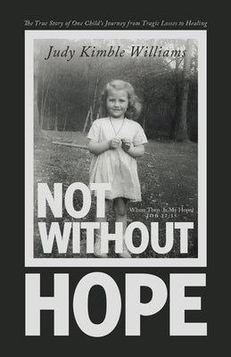 Not Without Hope: The True Story of One Child's Journey from Tragic Losses to Healing by Williams, Judy Kimble