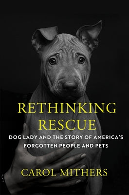 Rethinking Rescue: Dog Lady and the Story of Americas Forgotten People and Pets by Mithers, Carol