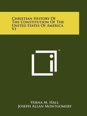 Christian History of the Constitution of the United States of America V1 by Hall, Verna M.