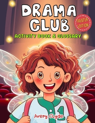 Drama Club Kid: Activity Book & Glossary: Mindful coloring and brain games, First Theater Lingo for tween artists and young stage acto by Clyde, Avery