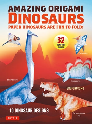 Amazing Origami Dinosaurs: Paper Dinosaurs Are Fun to Fold! (10 Dinosaur Models + 32 Tear-Out Sheets + 5 Bonus Projects) by Shufunotomo Co Ltd