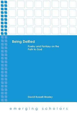Being Deified: Poetry and Fantasy on the Path to God by Mosley, David Russell