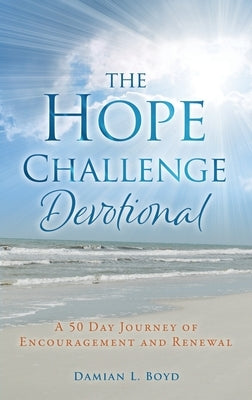 The Hope Challenge Devotional: A 50 Day Journey of Encouragement and Renewal by Boyd, Damian L.