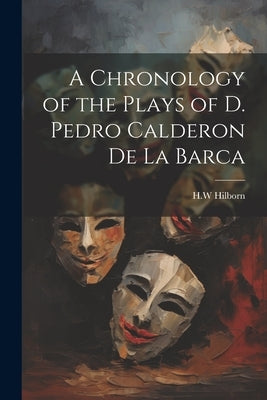 A Chronology of the Plays of D. Pedro Calderon de la Barca by Hilborn, Hw