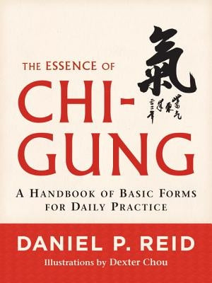 The Essence of Chi-Gung: A Handbook of Basic Forms for Daily Practice by Reid, Daniel P.