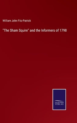 The Sham Squire and the Informers of 1798 by Fitz-Patrick, William John