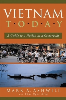 Vietnam Today: A Guide to a Nation at a Crossroads by Ashwill, Mark
