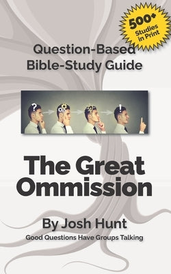 The Great Omission: Good Questions Have Small Groups Talking by Hunt, Josh
