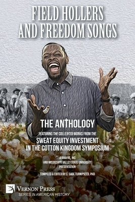 Field Hollers And Freedom Songs: Featuring the collected works from the Sweat Equity Investment in the Cotton Kingdom Symposium by Turnipseed, C. Sade