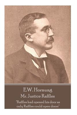 E.W. Hornung - Mr. Justice Raffles: "Raffles had opened his door as only Raffles could open doors" by Hornung, E. W.