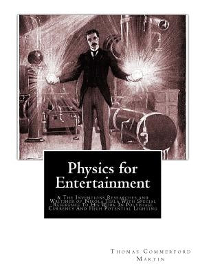 Physics for Entertainment: & The Inventions Researches and Writings of Nikola Tesla With Special Reference To His Work In Polyphase Currents And by Perelman, Yakov