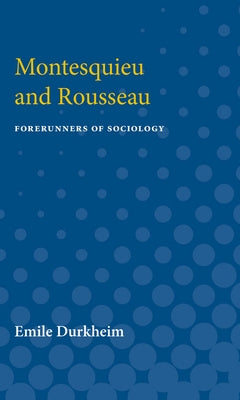 Montesquieu and Rousseau: Forerunners of Sociology by Durkheim, Emile
