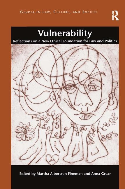 Vulnerability: Reflections on a New Ethical Foundation for Law and Politics by Fineman, Martha Albertson