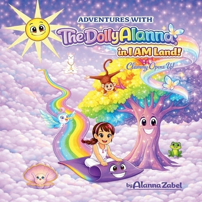 Adventures with The Dolly Alanna(R) in I AM Land!: Clammy Opens Up! by Zabel, Alanna