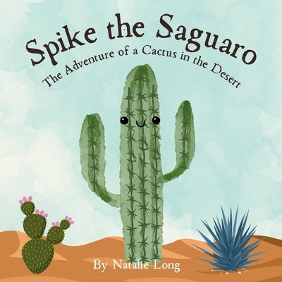 Spike the Saguaro: The Adventure of a Cactus in the Desert by Long, Natalie