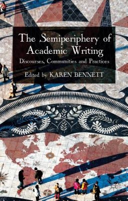 The Semiperiphery of Academic Writing: Discourses, Communities and Practices by Bennett, K.
