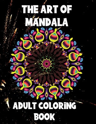 The Art of Mandala: Adult Coloring Book,60 unique Mandalas, Stress Relieving Mandala Designs by El Nadi, Mk