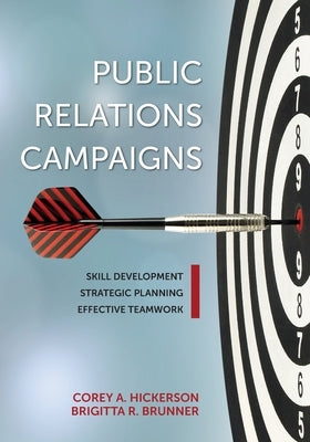Public Relations Campaigns: Skill Development, Strategic Planning, and Effective Teamwork by Hickerson, Corey A.