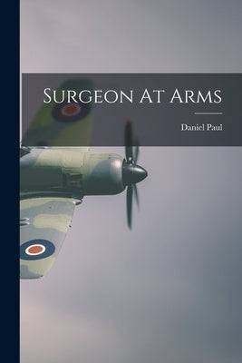 Surgeon At Arms by Paul, Daniel 1914-