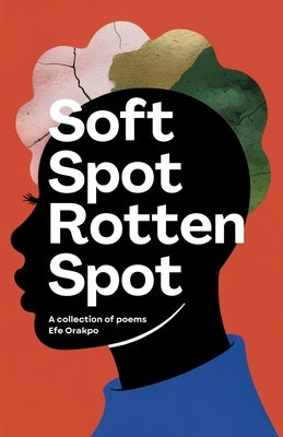 Soft Spot Rotten Spot by Orakpo, Efe