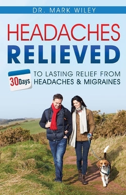 Headache's Relieved: 30 Days To Lasting Relief from Headaches and Migraines by Wiley, Mark V.