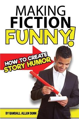 Making Fiction Funny! How to Create Story Humor by Dunn, Randall Allen