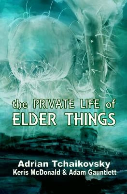 The Private Life of Elder Things by Tchaikovsky, Adrian