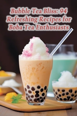 Bubble Tea Bliss: 94 Refreshing Recipes for Boba Tea Enthusiasts by Hub, Savory Sensations Food