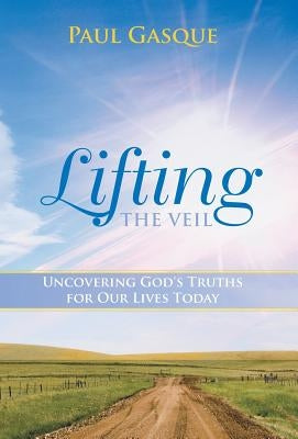 Lifting the Veil: Uncovering God's Truths for Our Lives Today by Gasque, Paul