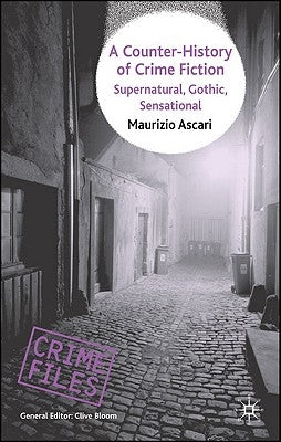 A Counter-History of Crime Fiction: Supernatural, Gothic, Sensational by Ascari, Maurizio