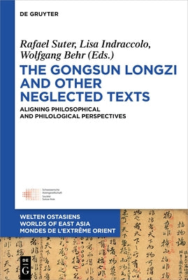 The Gongsun Longzi and Other Neglected Texts: Aligning Philosophical and Philological Perspectives by Suter, Rafael