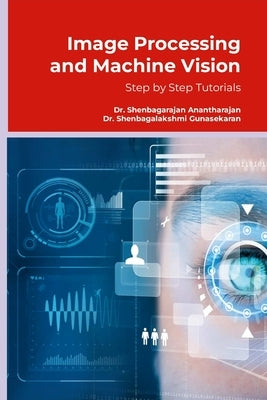 Image Processing and Machine Vision: Step by Step Tutorials by Anantharajan, Shenbagarajan