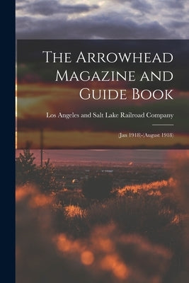 The Arrowhead Magazine and Guide Book: (Jan 1918)-(August 1918) by Los Angeles and Salt Lake Railroad Co