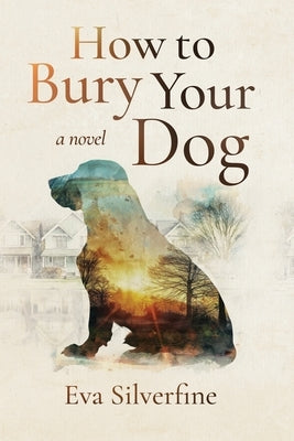 How to Bury Your Dog by Silverfine, Eva