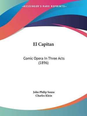 El Capitan: Comic Opera In Three Acts (1896) by Sousa, John Philip