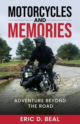 Motorcycles and Memories: Adventure Beyond the Road by Beal, Eric