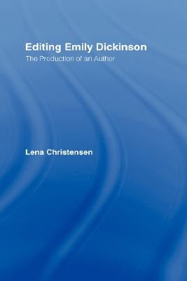 Editing Emily Dickinson: The Production of an Author by Christensen, Lena