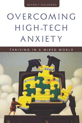 Overcoming High Tech Anxiety: Thriving in a Wired World by Goldberg, Beverly