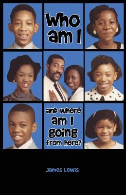 Who am I & Where am I going from here? by Lewis, James
