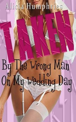 Taken By The Wrong Man On My Wedding Day by Humphries, Alicia