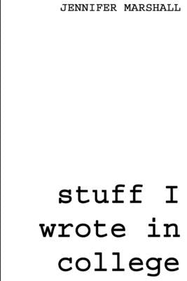 Stuff I Wrote in College by Marshall, Jennifer